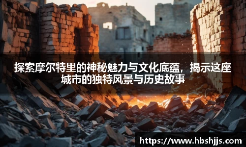探索摩尔特里的神秘魅力与文化底蕴，揭示这座城市的独特风景与历史故事